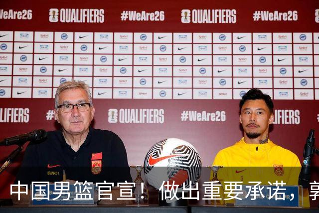 中国男篮官宣！做出重要承诺，郭士强去留或注定，胡金秋也发声