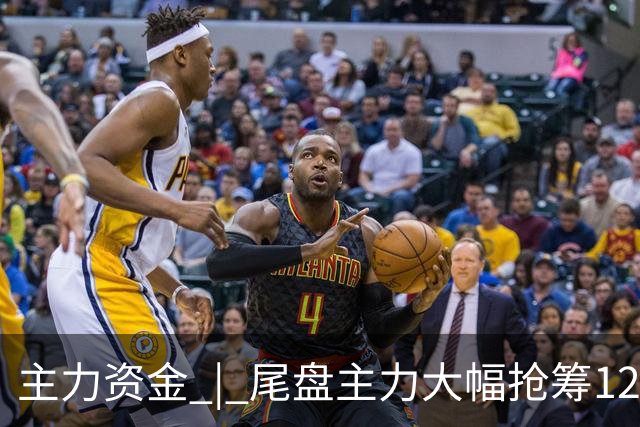 主力资金 | 尾盘主力大幅抢筹12股