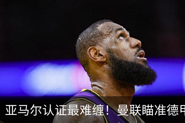 亚马尔认证最难缠！曼联瞄准德甲飞翼，本人渴望登陆老特拉福德