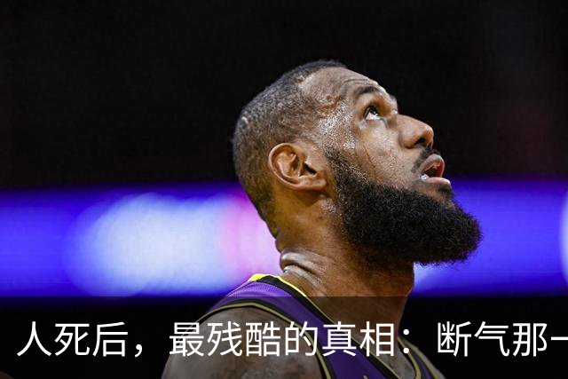人死后，最残酷的真相：断气那一刻，你就不再是谁，只剩一具尸体，整个世界都也你无关了