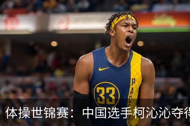 体操世锦赛：中国选手柯沁沁夺得女子全能铜牌