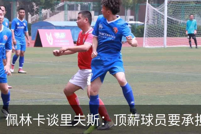 佩林卡谈里夫斯：顶薪球员要承担责任&展现领导力 他愿意接受挑战