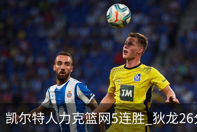 凯尔特人力克篮网5连胜 狄龙26分火箭大胜国王