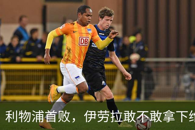 利物浦首败，伊劳拉敢不敢拿下维尔茨？