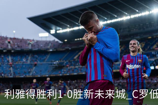 利雅得胜利1-0胜新未来城 C罗低迷点球丢球菲利克斯救主