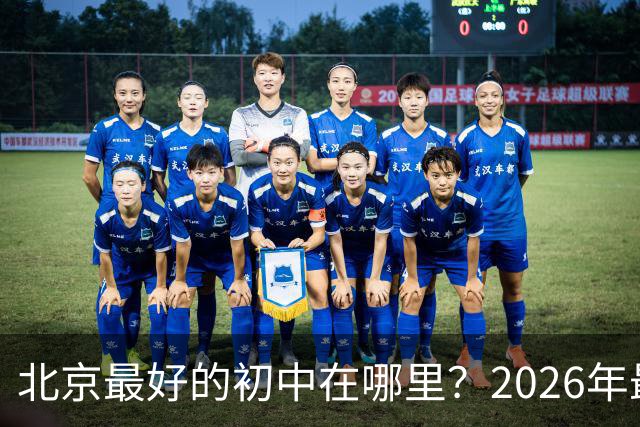 北京最好的初中在哪里？2026年最新格局深度解读