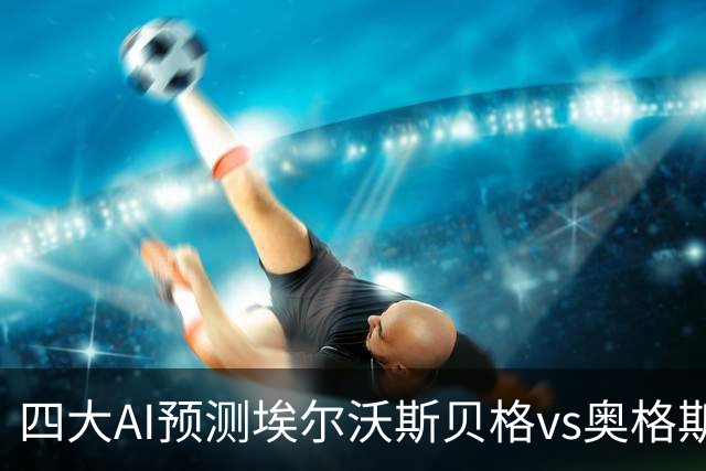 四大AI预测埃尔沃斯贝格vs奥格斯堡：三家看客胜，Kimi猜平局