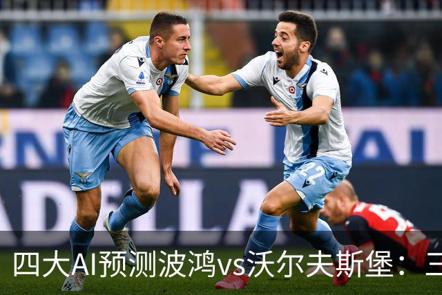 四大AI预测波鸿vs沃尔夫斯堡：三家看好客胜，Kimi倾向平局