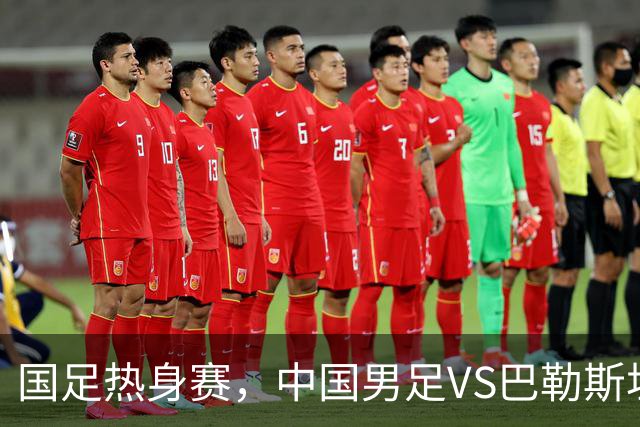 国足热身赛，中国男足VS巴勒斯坦开球时间敲定，央视直播，球迷祝福