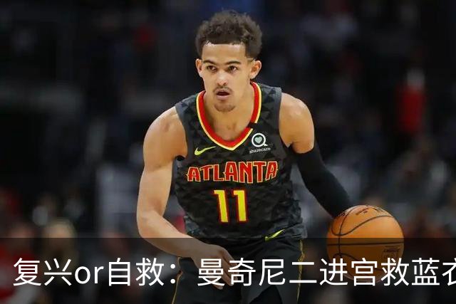 复兴or自救：曼奇尼二进宫救蓝衣军团，三场不败强势回暖！