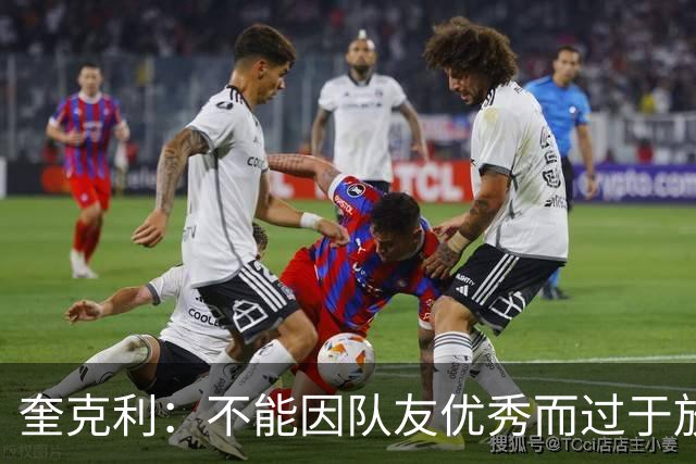 奎克利：不能因队友优秀而过于放松 必须保持进攻侵略性和积极性