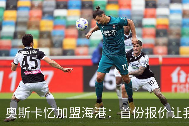 奥斯卡忆加盟海港：首份报价让我两天没睡着 我求孔蒂放我去中国