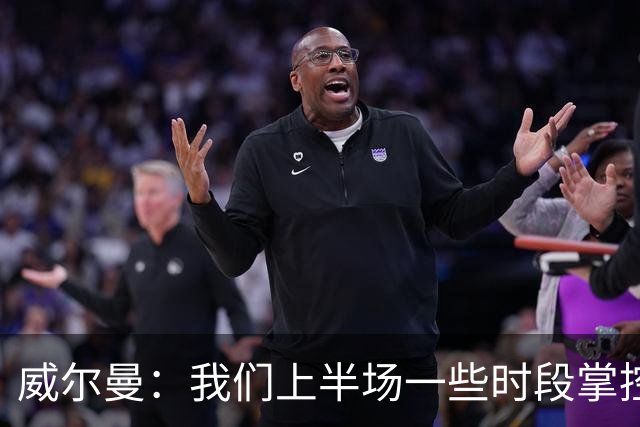 威尔曼：我们上半场一些时段掌控了比赛 很高兴重返荷兰国家队