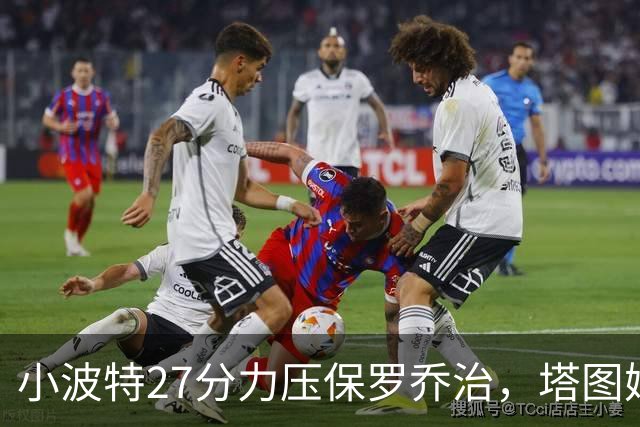 小波特27分力压保罗乔治，塔图姆40+5+8+读秒绝杀，绿军险胜篮网