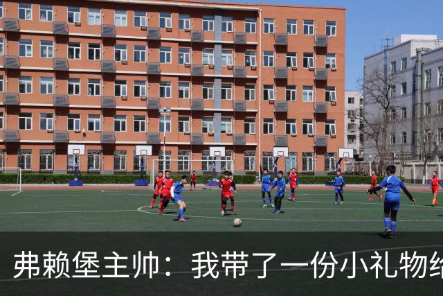 弗赖堡主帅：我带了一份小礼物给孔帕尼，我们一直在想着他
