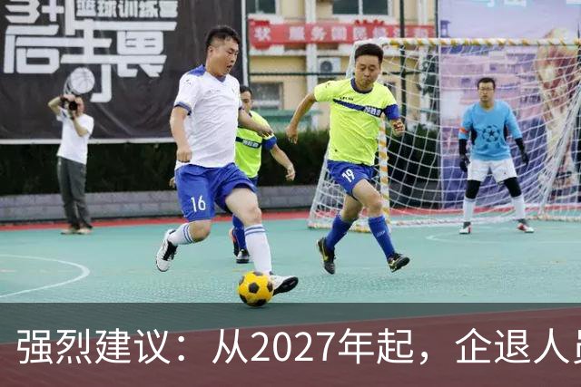 强烈建议：从2027年起，企退人员按工龄每月上涨300-600，连涨3年