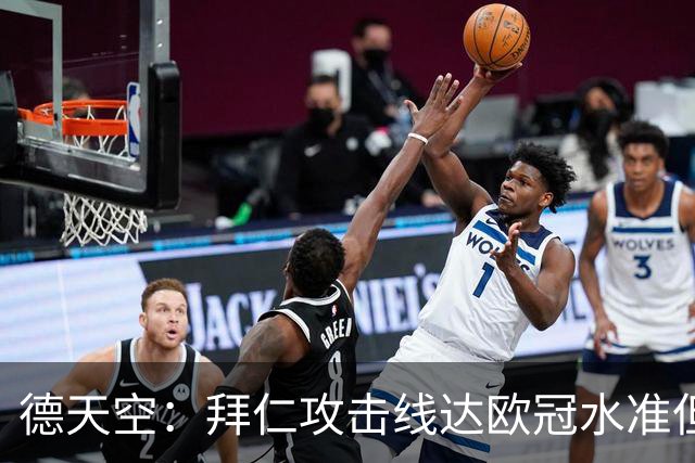 德天空：拜仁攻击线达欧冠水准但替补不足，防线比锋线差很多