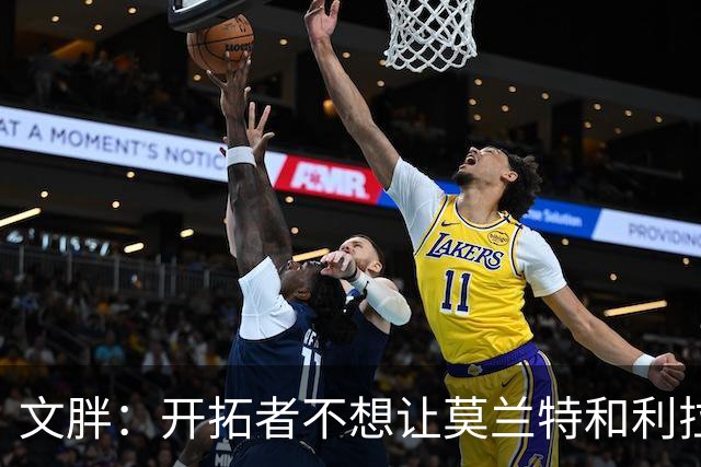 文胖：开拓者不想让莫兰特&利拉德一起首发 主要担心防守问题