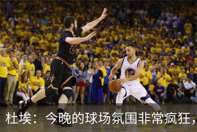 杜埃：今晚的球场氛围非常疯狂，很高兴能帮助球队取胜