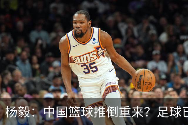 杨毅：中国篮球推倒重来？足球已经推到监狱了！郭振明以后晋升无望