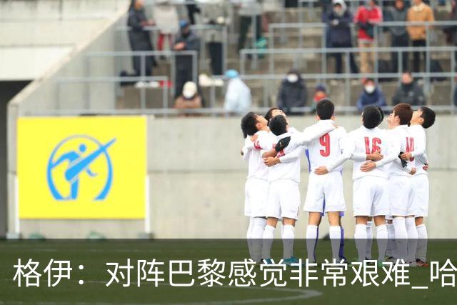 格伊：对阵巴黎感觉非常艰难 哈兰德是我们球队的领袖