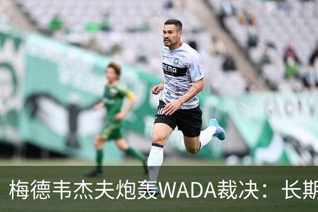 梅德韦杰夫炮轰WADA裁决：长期反俄的延续，简直歇斯底里！