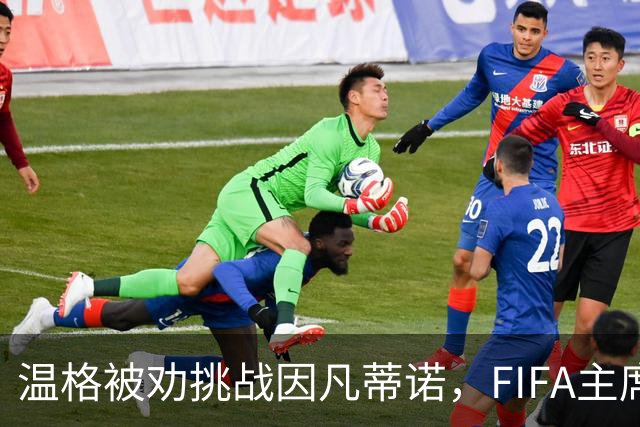 温格被劝挑战因凡蒂诺，FIFA主席要换人？