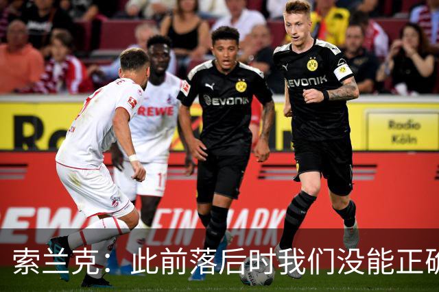 索兰克：此前落后时我们没能正确回应，但今天展现了极强韧性