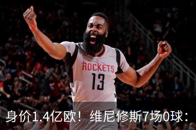 身价1.4亿欧！维尼修斯7场0球：6项数据挂零 65分钟被换下 安帅失望