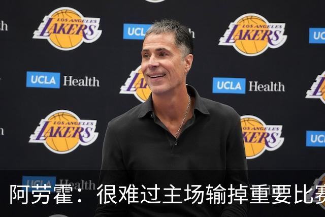阿劳霍：很难过主场输掉重要比赛，我们必须在主场踢得更强势