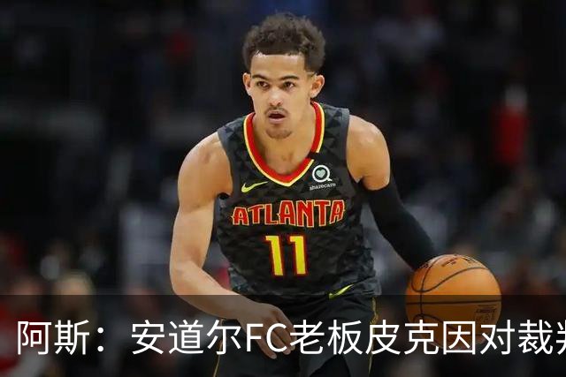 阿斯：安道尔FC老板皮克因对裁判不当行为，被禁赛6场并停职2个月