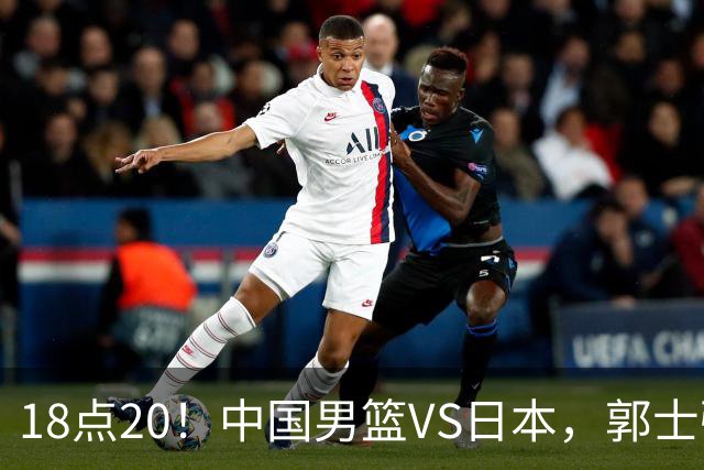 18点20！中国男篮VS日本，郭士强或做出四个改变