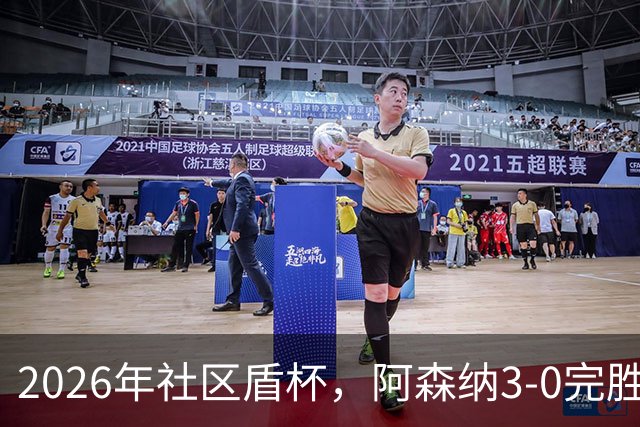 2026年社区盾杯，阿森纳3-0完胜曼城。