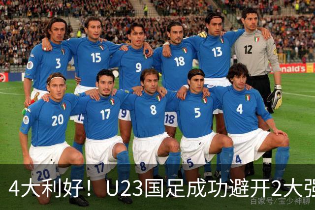 4大利好！U23国足成功避开2大强敌：有望复制U23亚洲杯奇迹