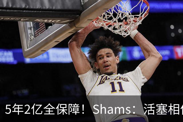 5年2亿全保障！Shams：活塞相信报价公平 但杜伦认为不是钱的问题