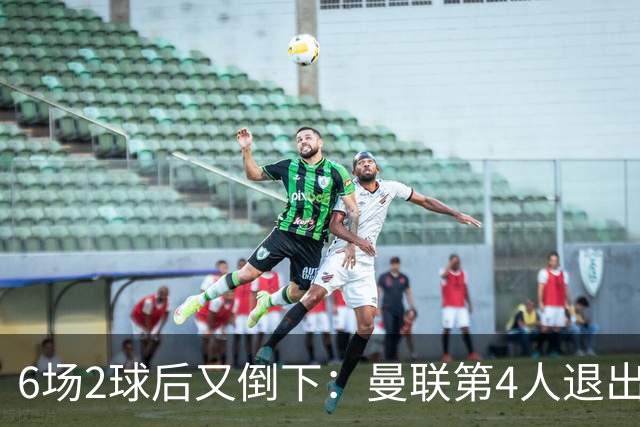 6场2球后又倒下：曼联第4人退出国家队，三周空窗期成关键