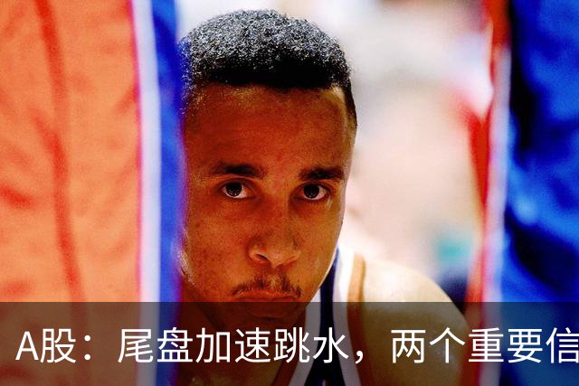 A股：尾盘加速跳水，两个重要信息落地，明天，周四或将这样走！