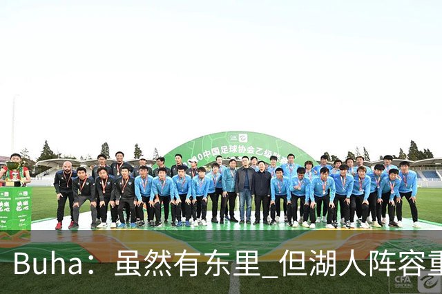 Buha：虽然有东里 但湖人阵容重组后 也至少需要2年时间才能夺冠