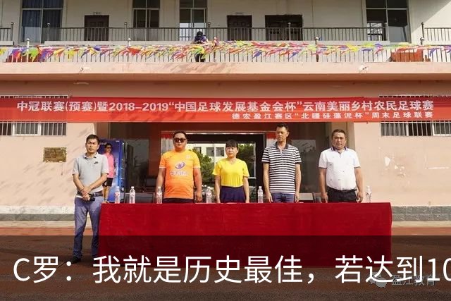 C罗：我就是历史最佳，若达到1000球会是了不起的成就
