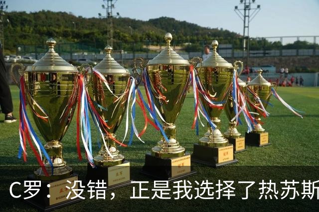 C罗：没错，正是我选择了热苏斯担任葡萄牙主教练