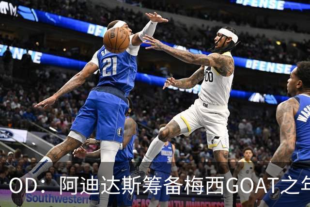 OD：阿迪达斯筹备梅西GOAT之年，亚马尔或接棒
